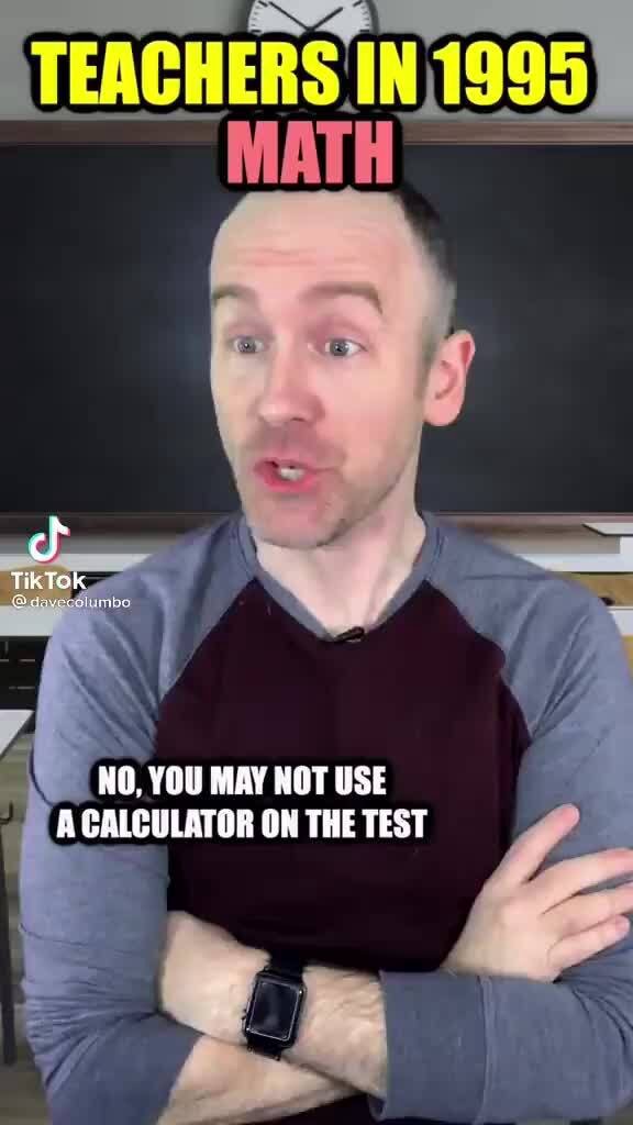 IN Sf Tik Tok NO, YOU MAY NOT USE CALCULATOR ON THE TEST - iFunny