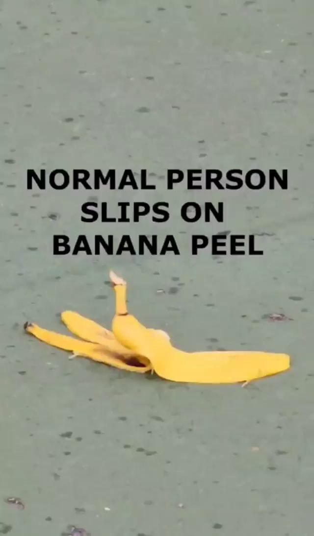 NORMAL PERSON SLIPS ON BANANA PEEL iFunny