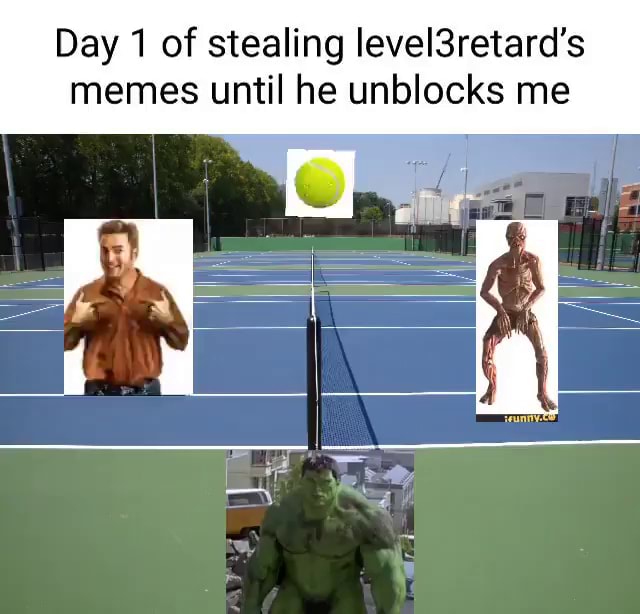 Day of stealing level3retard's memes until he unblocks me iFunny
