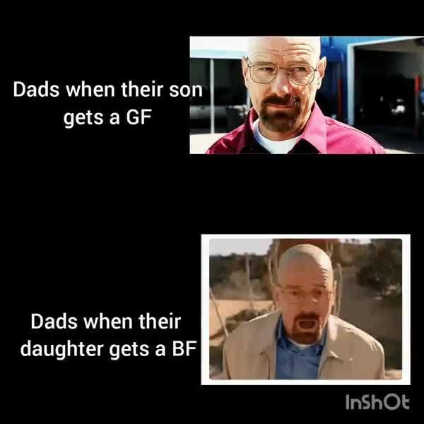 Dads when their son gets a GF Dads when their daughter gets a BF - iFunny