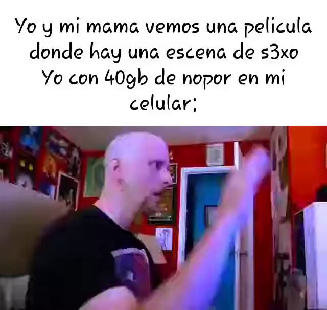 Yo Y Mi Mama Vemos Una Pelicula Donde Hay Una Escena De Yo Con 40gh De Nopor En Mi Celular 3780