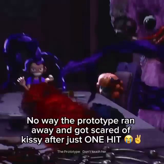 No way the prototype ran away and got scared of kissy after just ONE ...