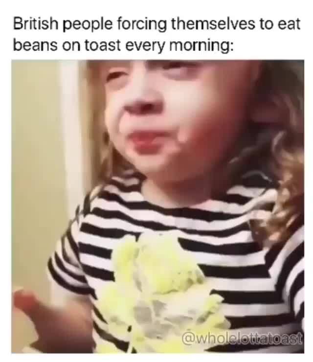 British people forcing themselves to eat beans on toast every morning