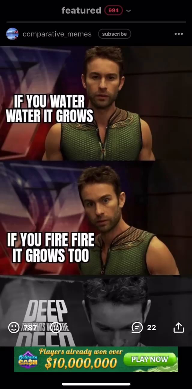 Featured comparative_memes subscribe IF YOU WATER WATER IT GROWS IF YOU