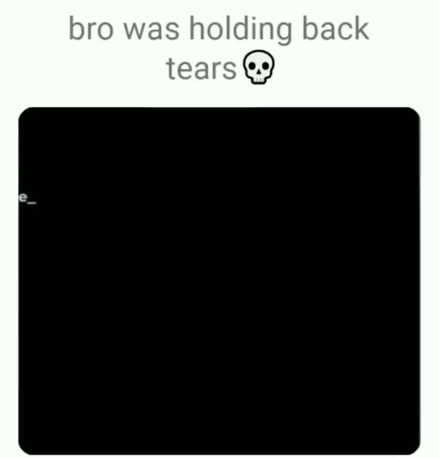 bro-was-holding-back-tears-ifunny