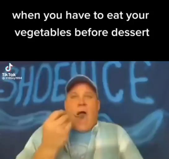 When You Have To Eat Your Vegetables Before Dessert Ifunny 