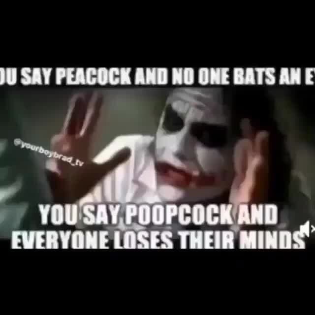 SAY PEACOCK AND NO ONE BATS ANE you EVERYONE LOSES iFunny