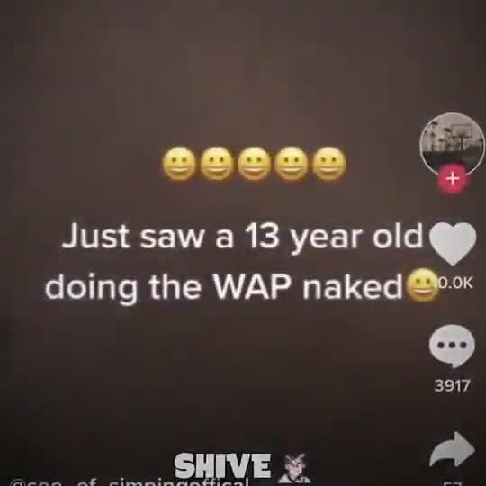 Just saw a 13 year old doing the WAP naked 3917 - iFunny