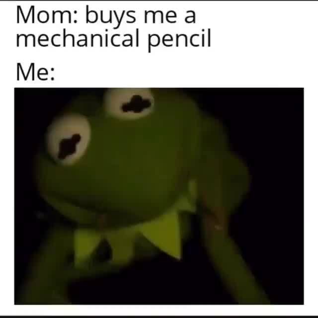 Mom buys me a. mechanical pencil Me iFunny