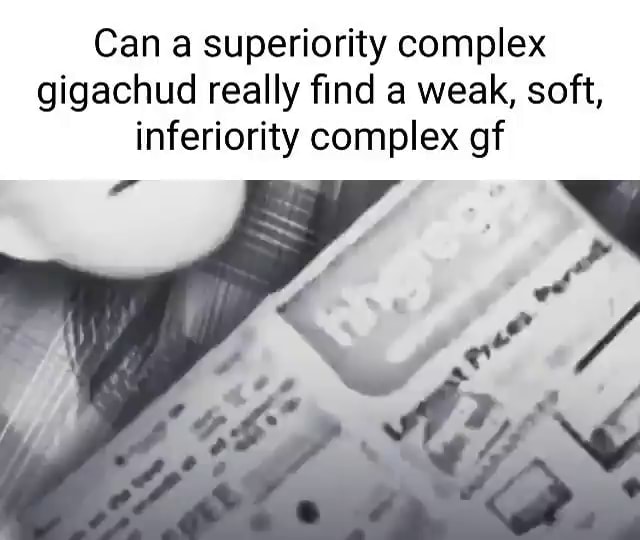 can-a-superiority-complex-gigachud-really-find-a-weak-soft