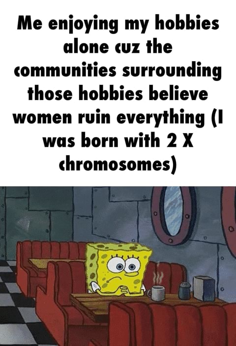 Feminism and J**s ruined women Me enjoying my hobbies ...