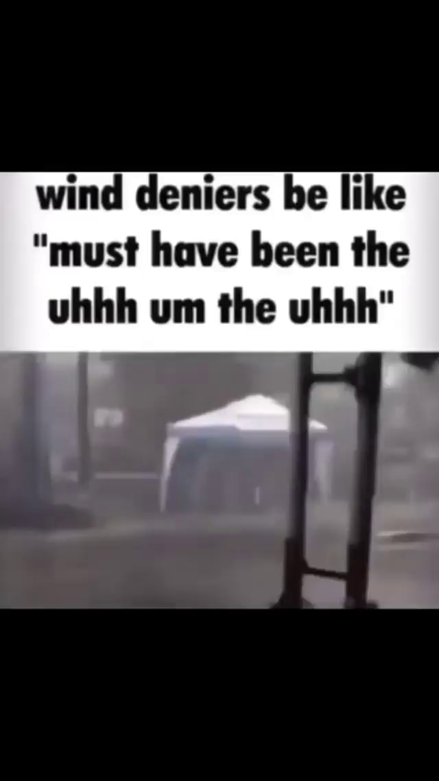 wind-deniers-be-like-must-have-been-the-uhhh-um-the-uhhh-ifunny