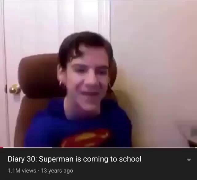 Diary 30: Superman is coming to school 1.1M views 13 years ago - iFunny