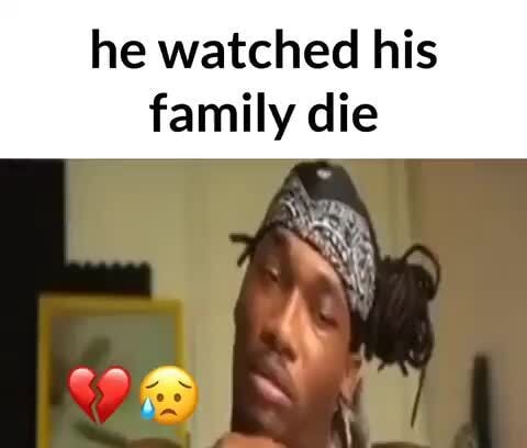 He watched his family die - iFunny