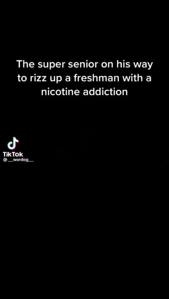 Fresh Man Rizz The super senior on his way to rizz up a freshman with a nicotine ...