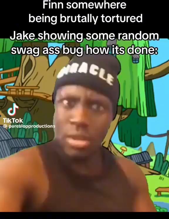 Finn somewhere being brutally tortured Jake showing some random swag ...