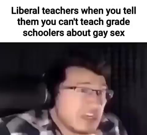Liberal teachers when you tell them you can't teach grade schoolers