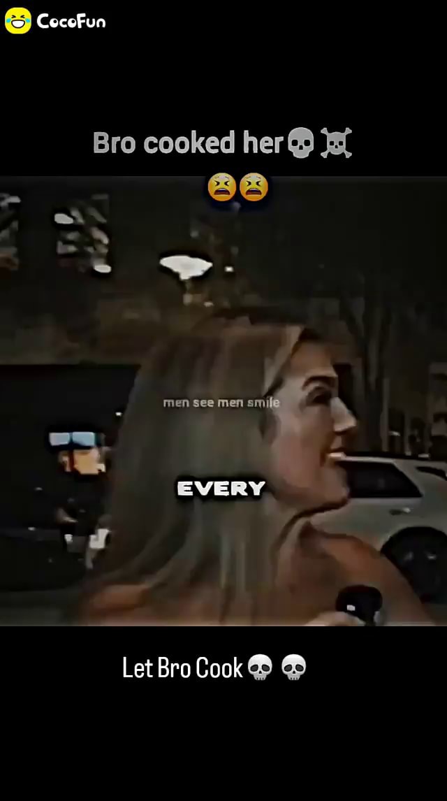 CoceFun Bro cooked her men see men EYERY Let Bro Cook - iFunny