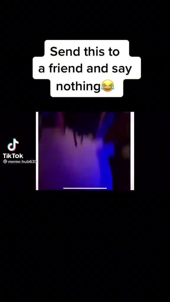 Send this to a friend and say nothing TikTok @ meme. hubs3: - iFunny