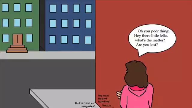 'Oh you poor thing! Are you lost? - iFunny