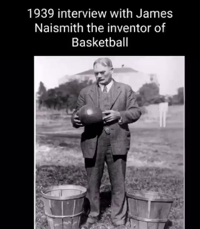 1939 Interview With James Naismith The Inventor Of Basketball - IFunny