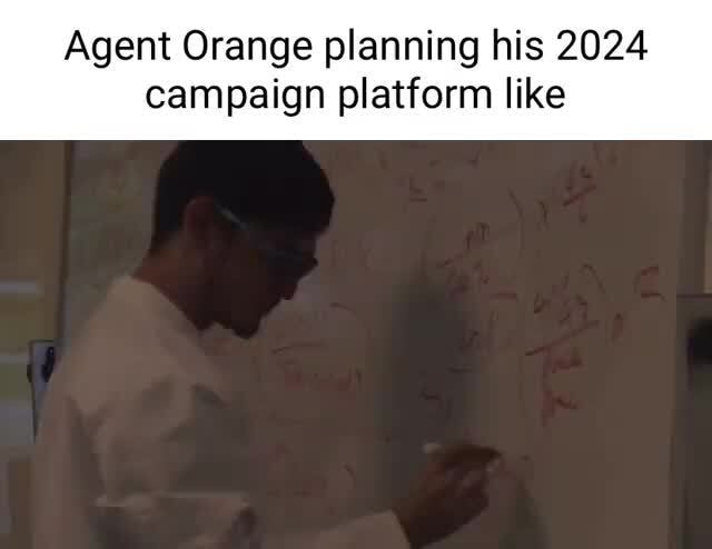 Agent Orange Planning His 2024 Campaign Platform Like IFunny   6130a5bbf0e950e225067aa86779b3b4e902fcfe41d78990e3b4948cddef9f1d 3 