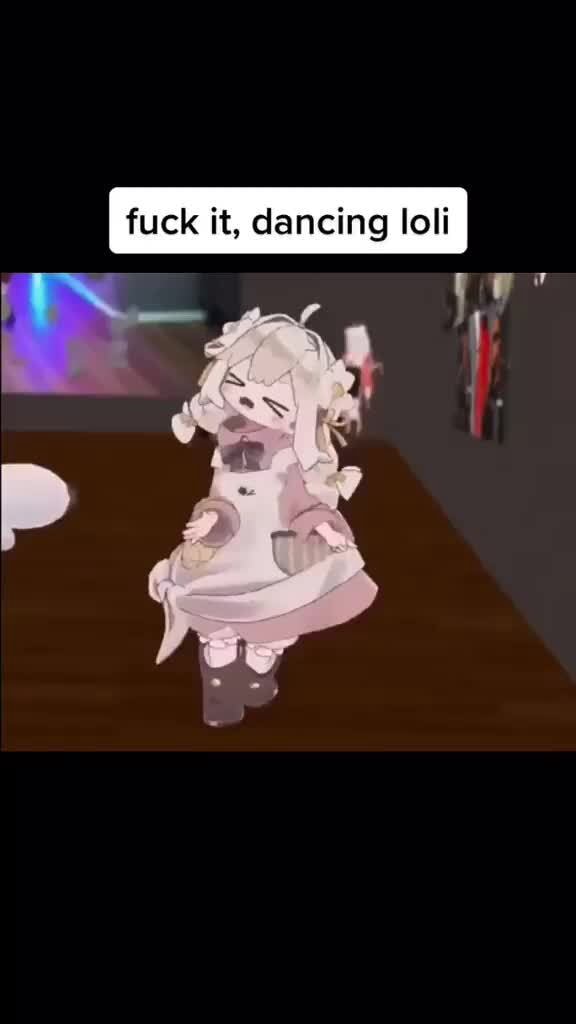 Fuck it, dancing loli - iFunny
