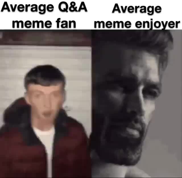 Average Average meme fan meme enjoyer - iFunny