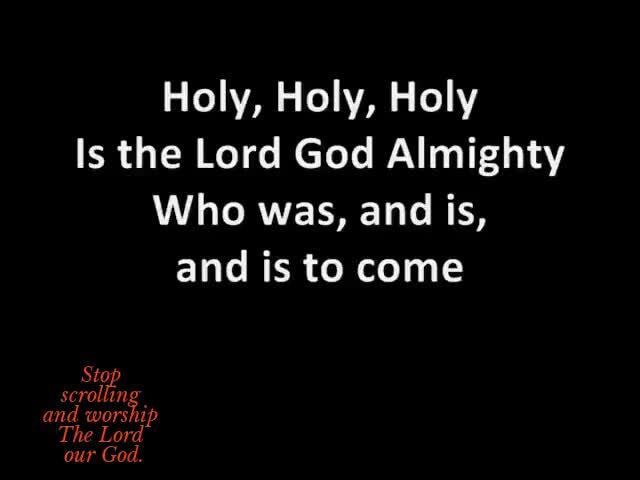 Holy, Holy, Holy Is the Lord God Almighty Who was, and is, and is to ...