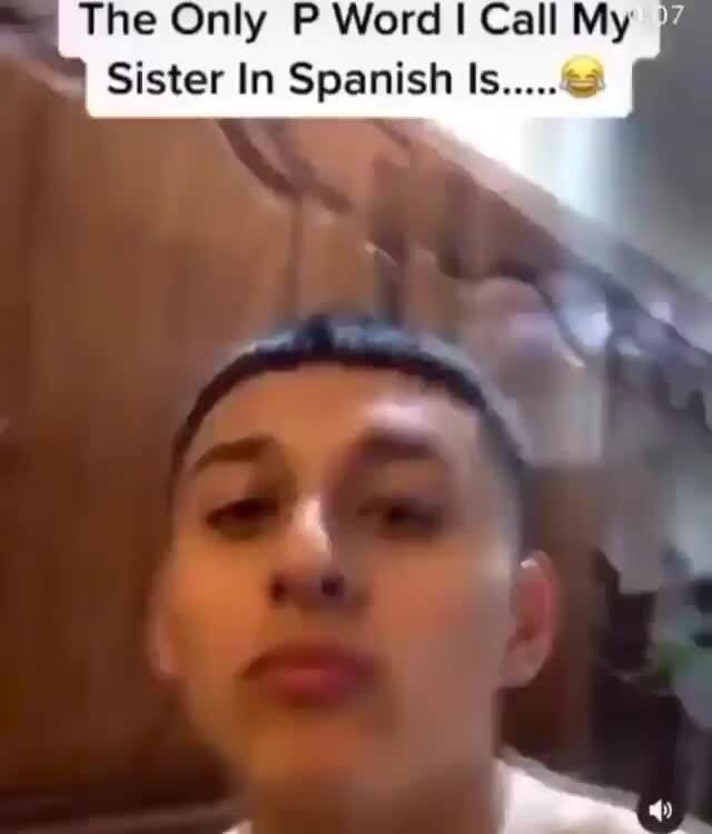 the-only-p-word-call-my-sister-in-spanish-is-ifunny