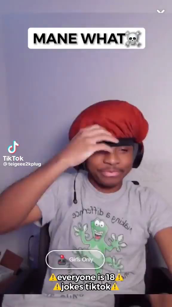 MANE WHAT TikTok teigeve2kpleg everyone is 18 jokes tiktok iFunny