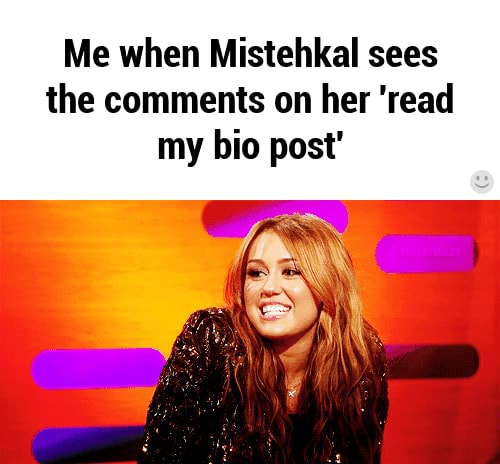 Me when Mistehkal sees the comments on her 'read my bio post' - )