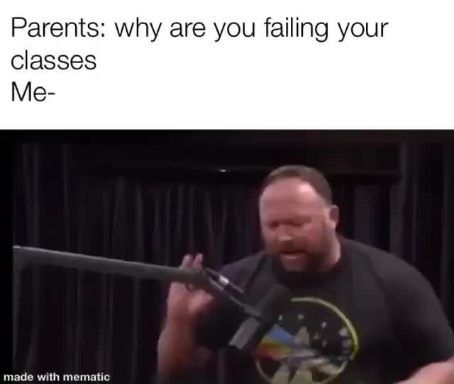 Parents: why are you failing your classes Me- - iFunny