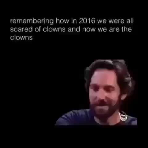 Remembering how in 2016 we were all scared o' clowns and now we are the