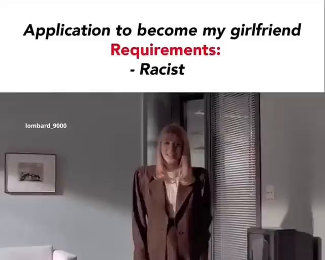 application-to-become-my-girlfriend-requirements-racist-lombard