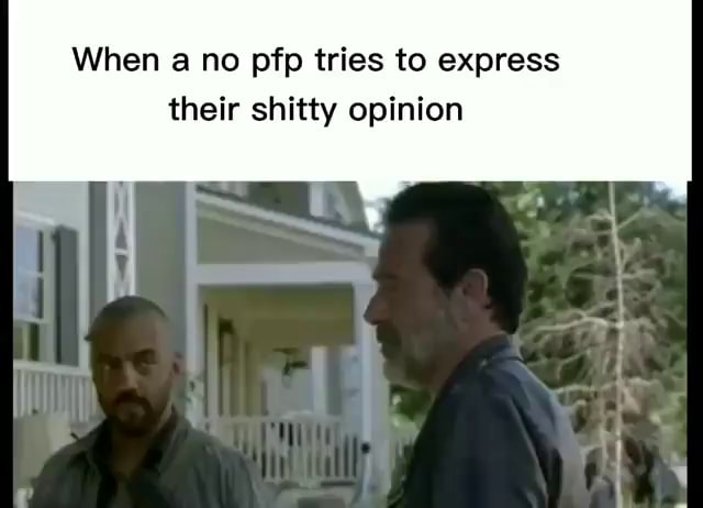 When no pfp tries to express their shitty opinion - iFunny