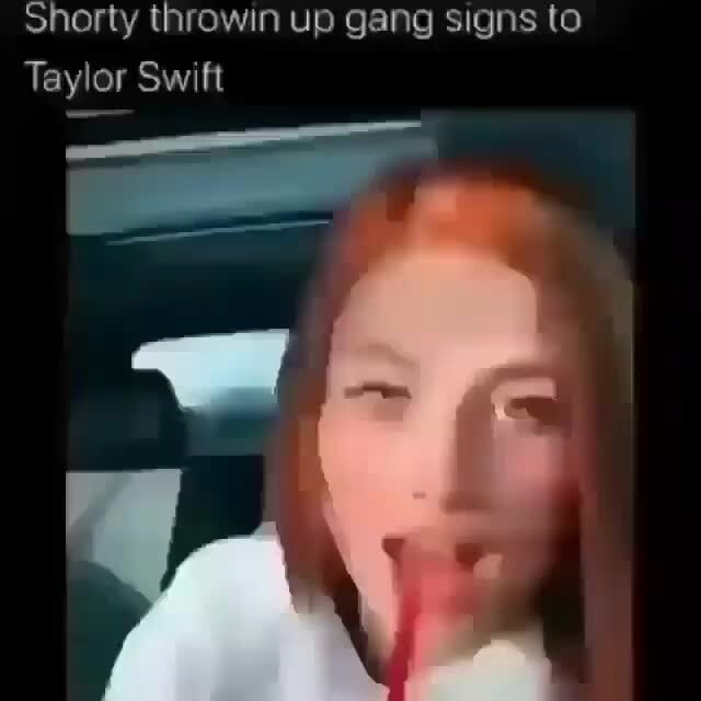 Shorty throwin up gang signs to Taylor Swift iFunny