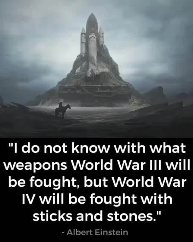 Do Not Know With What Weapons World War III Will Be Fought, But World ...