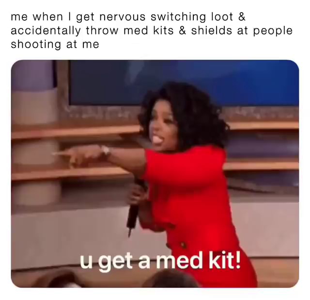 Me when I get nervous switching loot & accidentally throw med kits