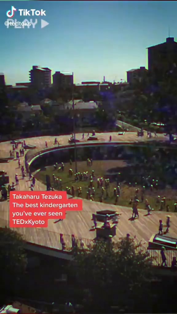 TikTok Takaharu Tezuka The best kindergarten you've ever seen TEDuKyoto - iFunny