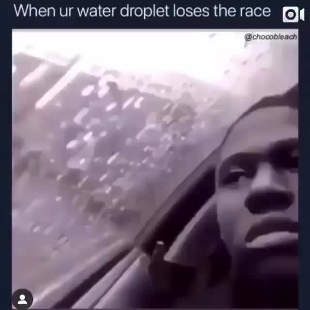 When ur water droplet loses the race El iFunny