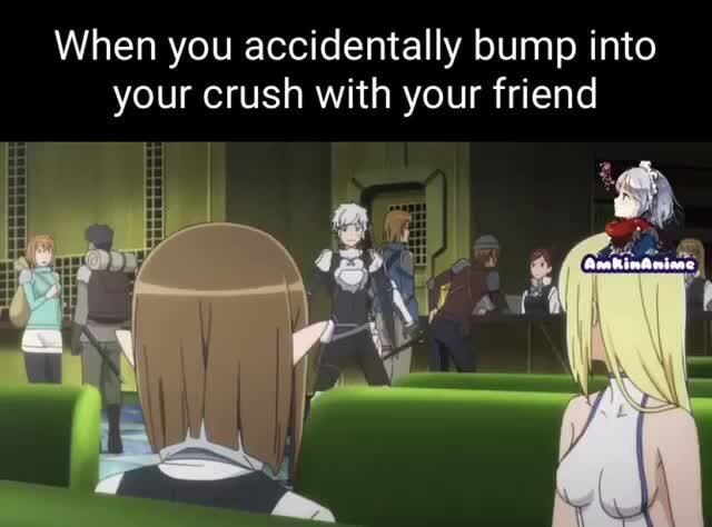 when-you-accidentally-bump-into-your-crush-with-your-friend-ifunny