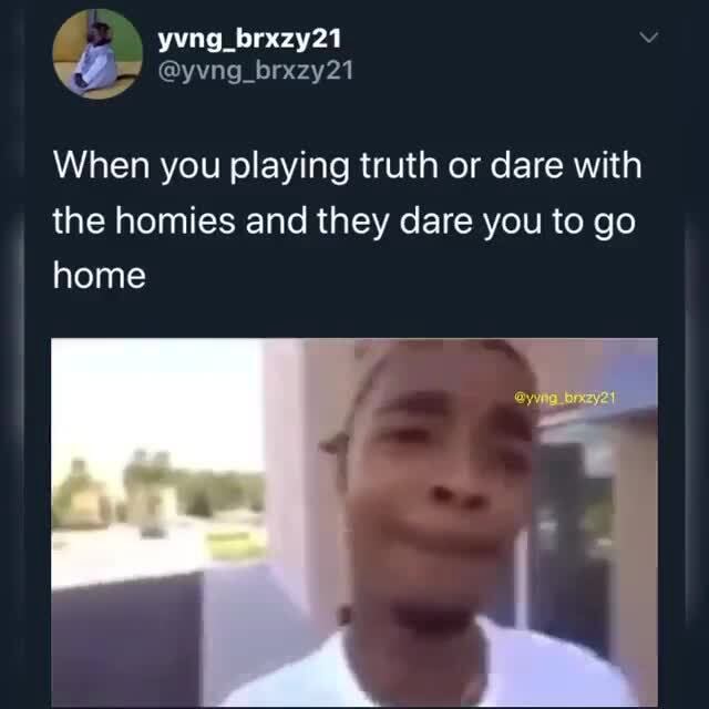 Ultimate betrayal - When you playing truth or dare with the homies and ...