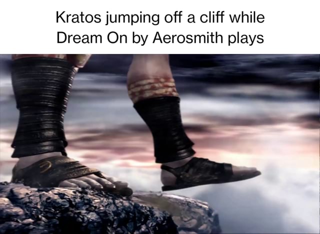 Kratos jumping off a cliff while Dream On by Aerosmith plays - iFunny