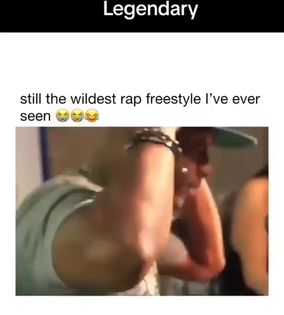 legendary-still-the-wildest-rap-freestyle-i-ve-ever-seen-ifunny