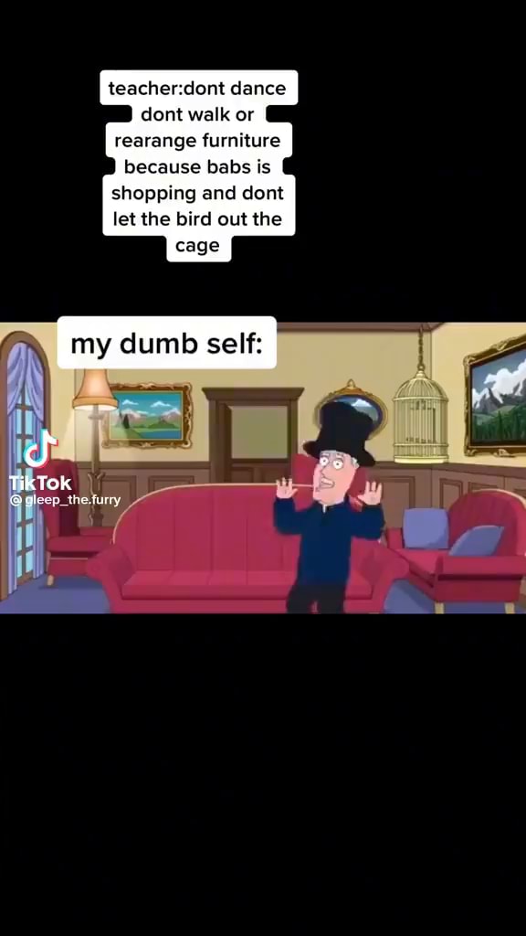 Teacher dont dance dont walk or rearrange furniture because babs is