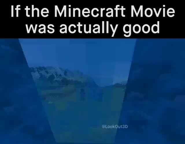 If the Minecraft Movie was actually good - iFunny