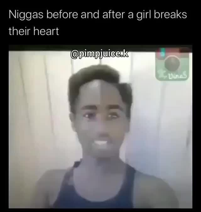 Niggas Before And After A Girl Breaks Their Heart - Ifunny