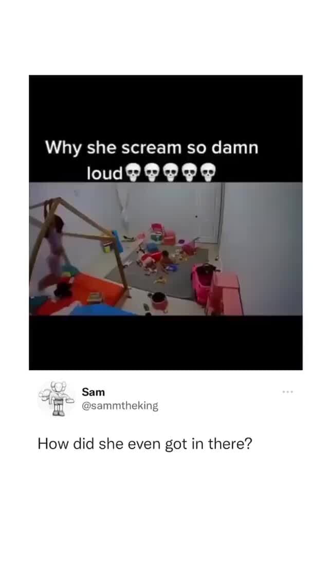 Why she scream so damn loud POOP Sam How did she even got in there