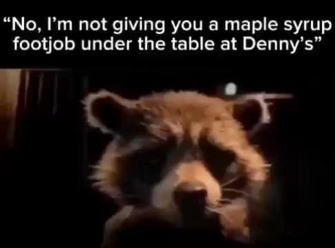 "No, I'm not giving you a maple syrup footjob under the table at Denny